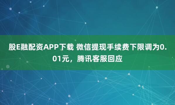 股E融配资APP下载 微信提现手续费下限调为0.01元，腾讯客服回应