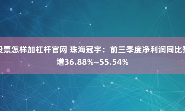 股票怎样加杠杆官网 珠海冠宇：前三季度净利润同比预增36.88%—55.54%