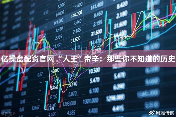 亿操盘配资官网 “人王”帝辛：那些你不知道的历史